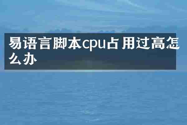 易语言脚本cpu占用过高怎么办