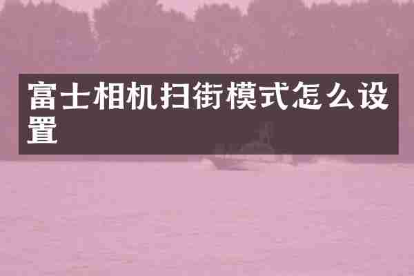 富士相机扫街模式怎么设置