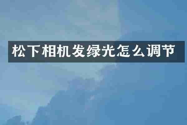 松下相机发绿光怎么调节