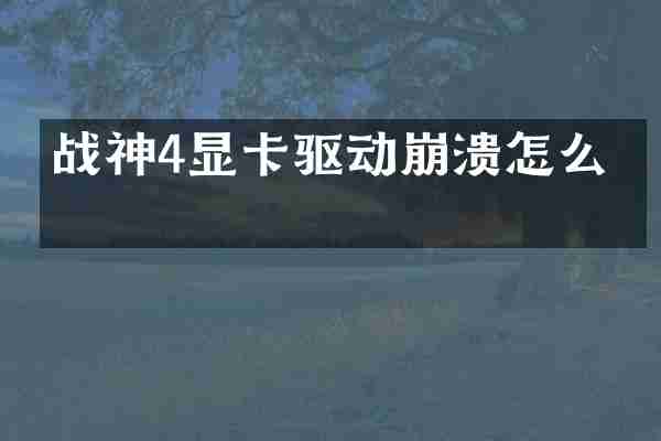 战神4显卡驱动崩溃怎么办