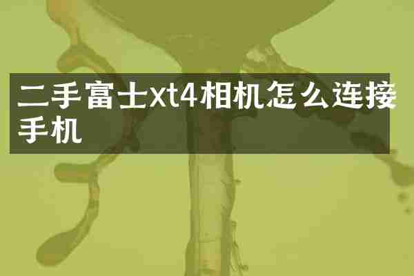 二手富士xt4相机怎么连接手机
