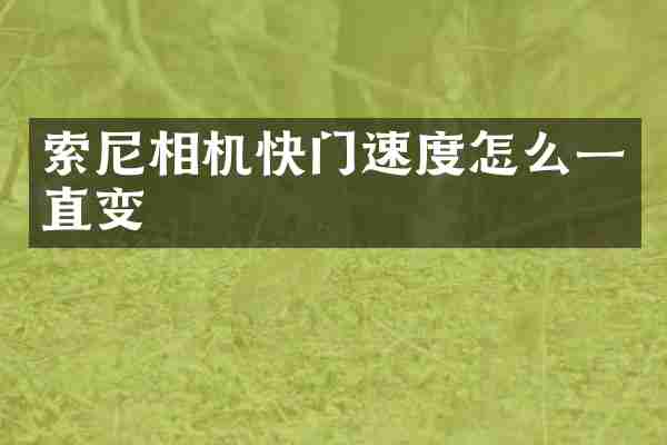 索尼相机快门速度怎么一直变