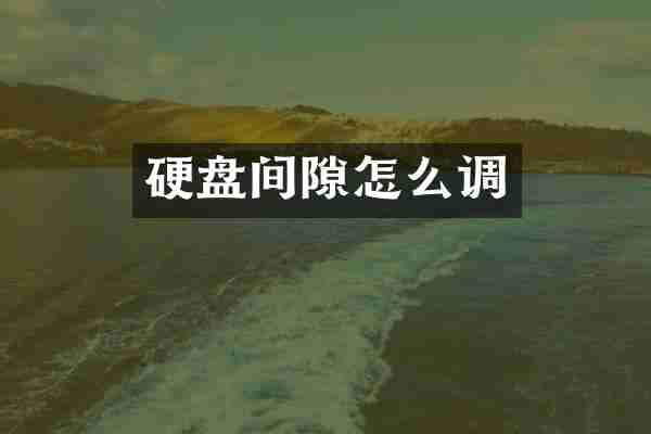 硬盘间隙怎么调