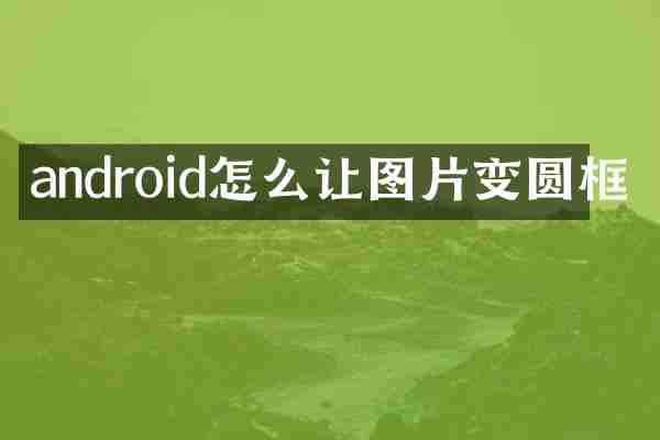 android怎么让图片变圆框