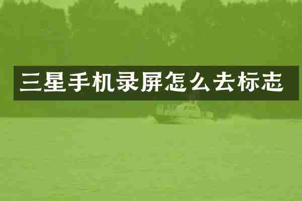 三星手机录屏怎么去标志