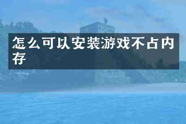 怎么可以安装游戏不占内存