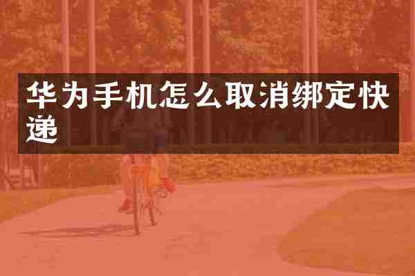 华为手机怎么取消绑定快递