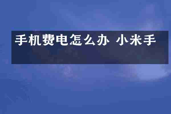 手机费电怎么办 小米手机