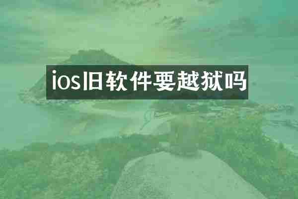ios旧软件要越狱吗