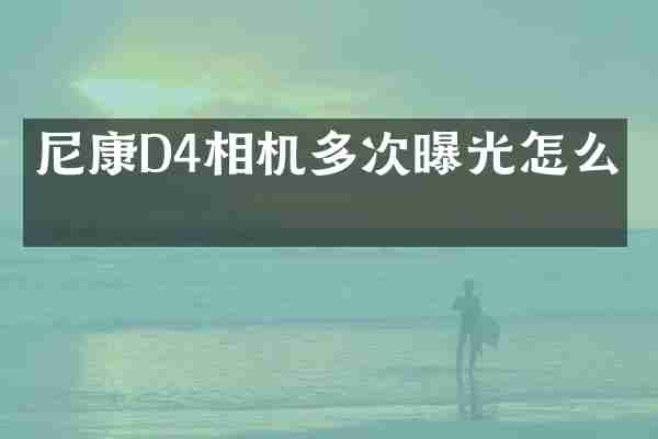 尼康D4相机多次曝光怎么弄