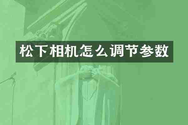 松下相机怎么调节参数