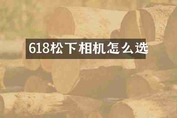 618松下相机怎么选