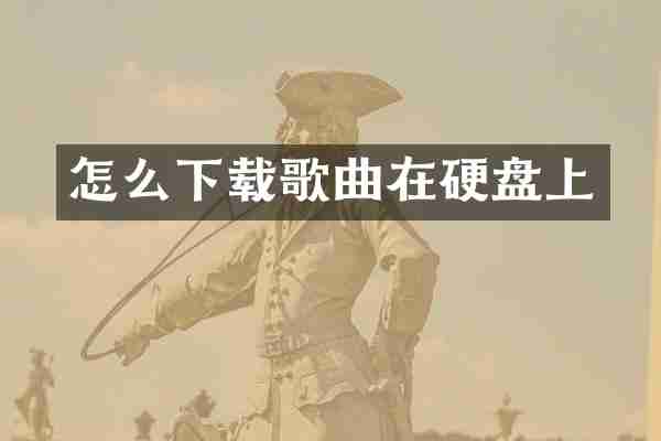 怎么下载歌曲在硬盘上