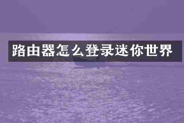 路由器怎么登录迷你世界