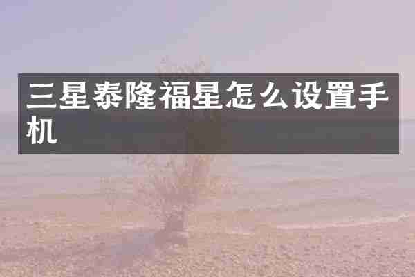 三星泰隆福星怎么设置手机