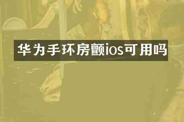 华为手环房颤ios可用吗