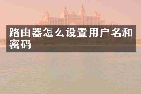 路由器怎么设置用户名和密码