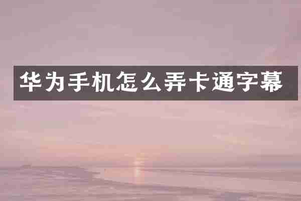 华为手机怎么弄卡通字幕