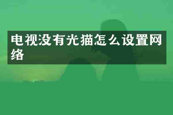 电视没有光猫怎么设置网络