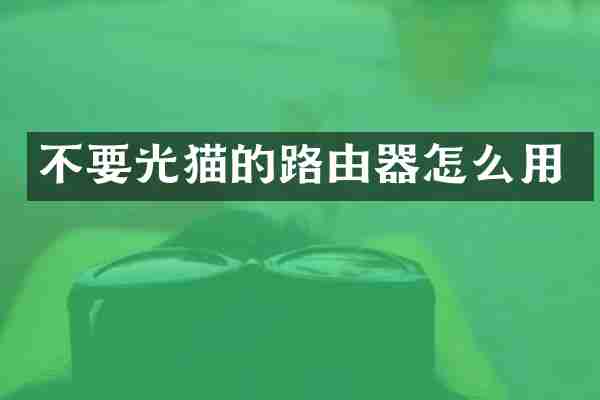 不要光猫的路由器怎么用