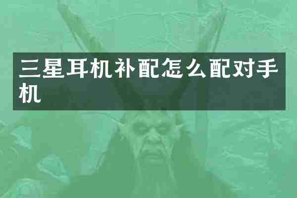 三星耳机补配怎么配对手机
