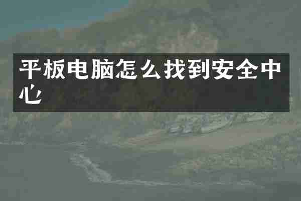 平板电脑怎么找到安全中心
