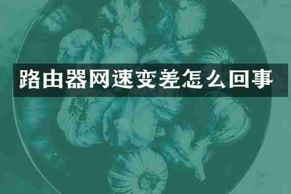 路由器网速变差怎么回事