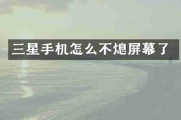 三星手机怎么不熄屏幕了
