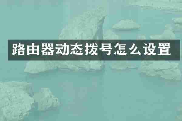 路由器动态拨号怎么设置