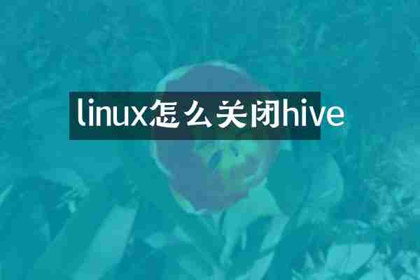 linux怎么关闭hive