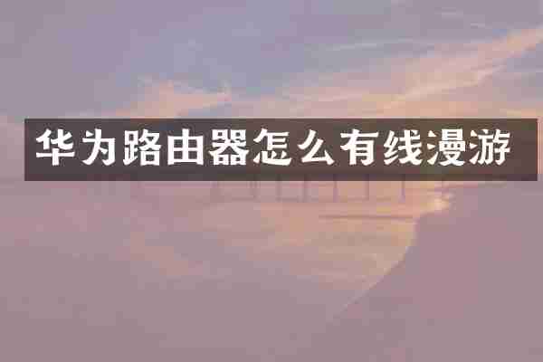 华为路由器怎么有线漫游