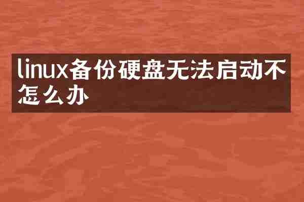 linux备份硬盘无法启动不了怎么办