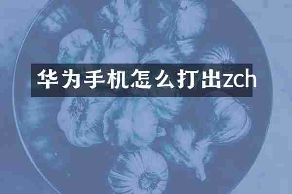 华为手机怎么打出zch