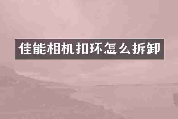 佳能相机扣环怎么拆卸