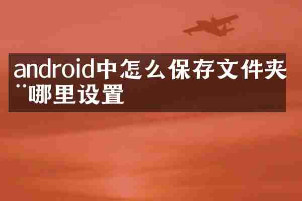 android中怎么保存文件夹在哪里设置