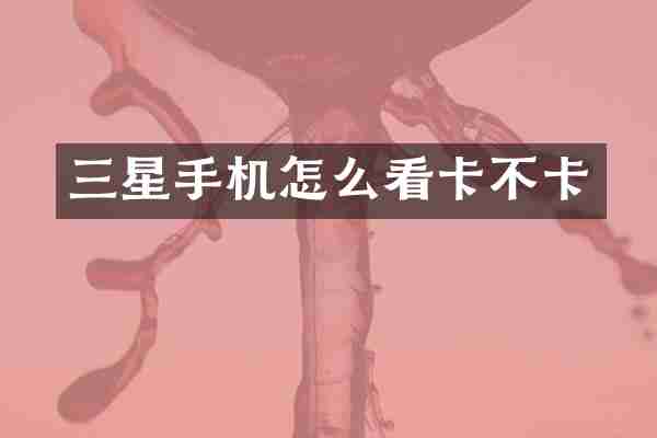 三星手机怎么看卡不卡