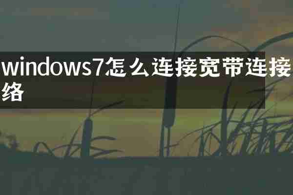 windows7怎么连接宽带连接网络