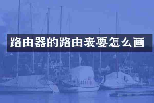 路由器的路由表要怎么画