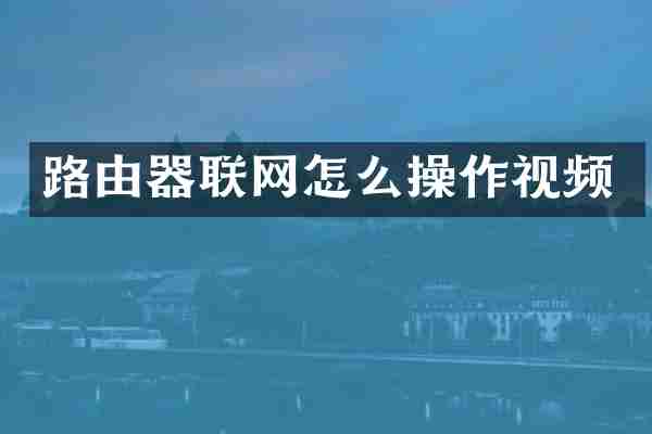 路由器联网怎么操作视频