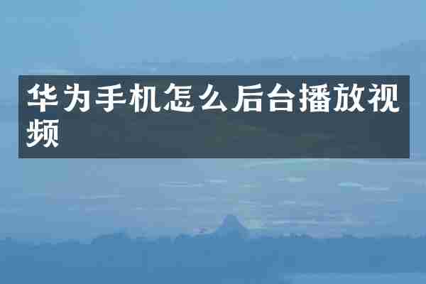 华为手机怎么后台播放视频