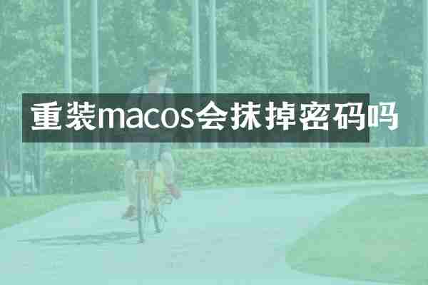 重装macos会抹掉密码吗