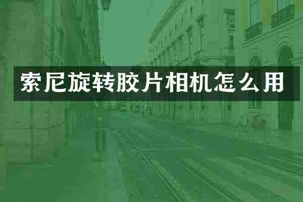 索尼旋转胶片相机怎么用