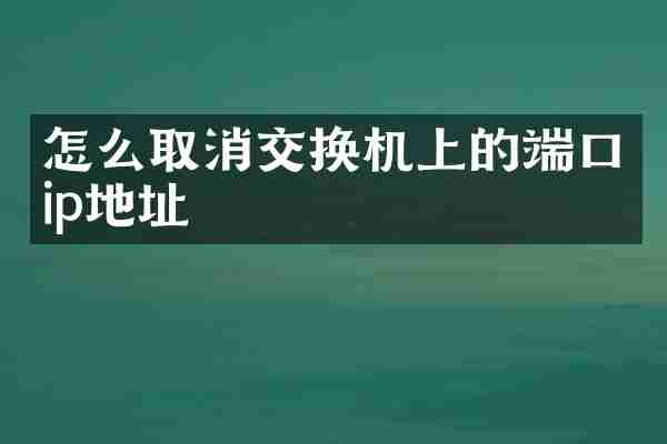怎么取消交换机上的端口ip地址