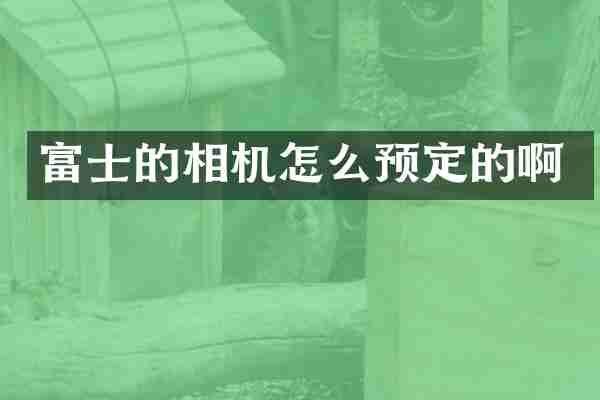 富士的相机怎么预定的啊