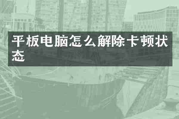 平板电脑怎么解除卡顿状态