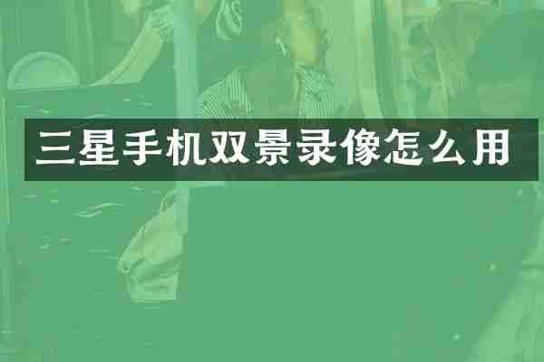 三星手机双景录像怎么用