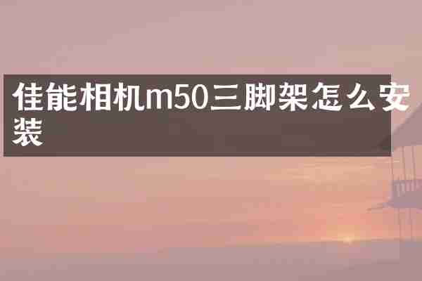 佳能相机m50三脚架怎么安装
