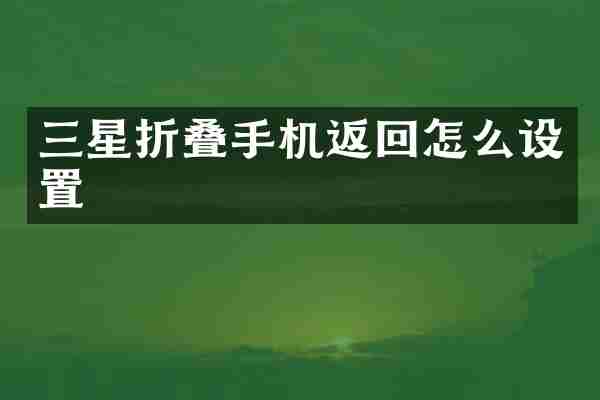 三星折叠手机返回怎么设置