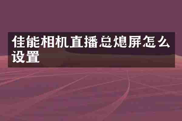 佳能相机直播总熄屏怎么设置