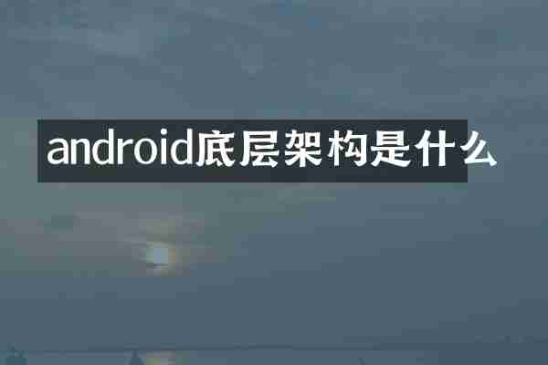 android底层架构是什么